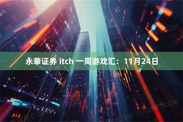 永華证券 itch 一周游戏汇：11月24日